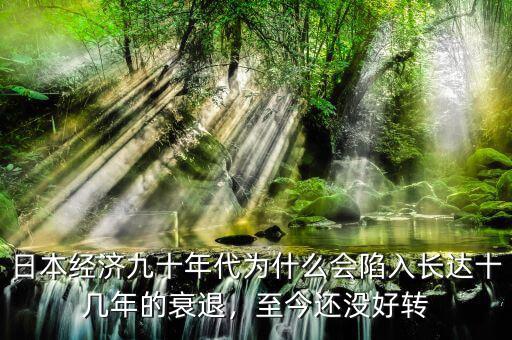 日本經(jīng)濟(jì)九十年代為什么會(huì)陷入長達(dá)十幾年的衰退，至今還沒好轉(zhuǎn)