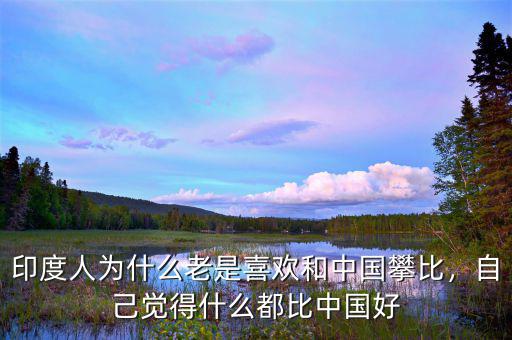 印度人為什么老是喜歡和中國攀比，自己覺得什么都比中國好