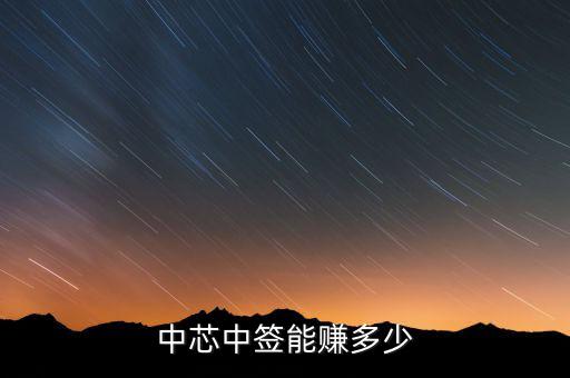 2016年中一個簽新股能賺多少錢,中芯中簽能賺多少