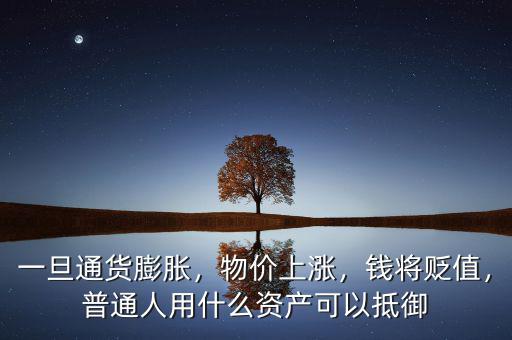 一旦通貨膨脹，物價上漲，錢將貶值，普通人用什么資產可以抵御