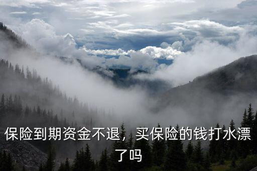 保險到期不給錢怎么辦,保險到期資金不退
