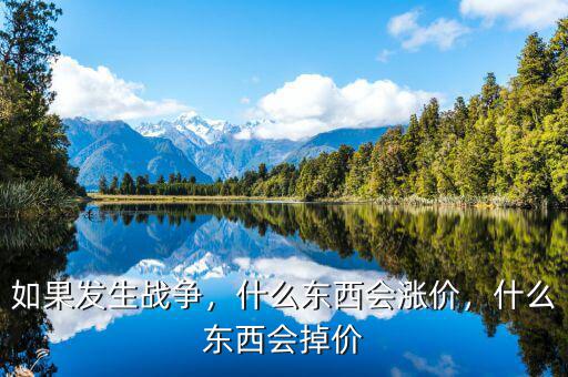 如果發(fā)生戰(zhàn)爭(zhēng)，什么東西會(huì)漲價(jià)，什么東西會(huì)掉價(jià)