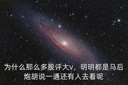 為什么那么多股評(píng)大v，明明都是馬后炮胡說(shuō)一通還有人去看呢