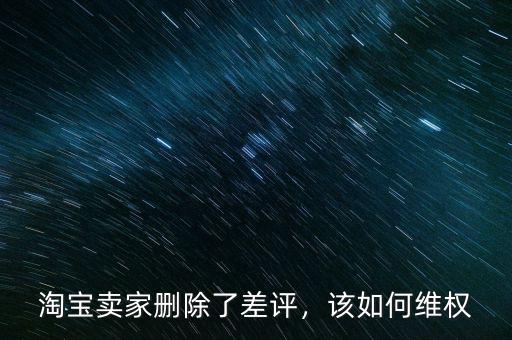 淘寶賣家刪除了差評(píng)，該如何維權(quán)