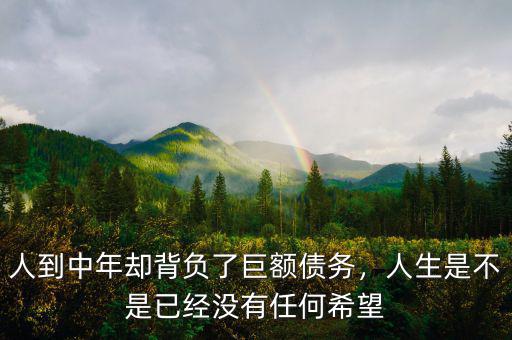 人到中年卻背負(fù)了巨額債務(wù)，人生是不是已經(jīng)沒有任何希望