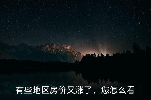 有些地區(qū)房價又漲了，您怎么看