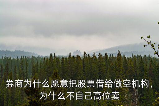 券商為什么愿意把股票借給做空機(jī)構(gòu)，為什么不自己高位賣