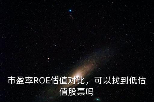 市盈率ROE估值對比，可以找到低估值股票嗎