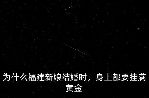 為什么福建新娘結(jié)婚時，身上都要掛滿黃金