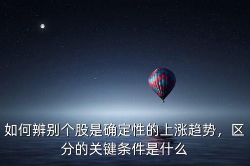 如何辨別個(gè)股是確定性的上漲趨勢(shì)，區(qū)分的關(guān)鍵條件是什么