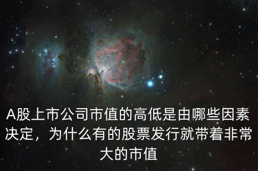 A股上市公司市值的高低是由哪些因素決定，為什么有的股票發(fā)行就帶著非常大的市值