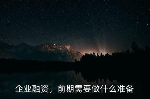 企業(yè)融資，前期需要做什么準(zhǔn)備