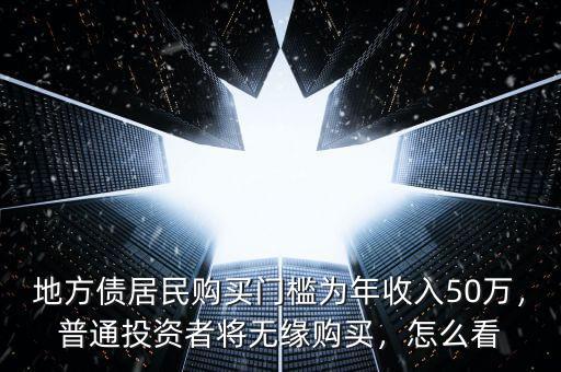 地方債居民購買門檻為年收入50萬，普通投資者將無緣購買，怎么看