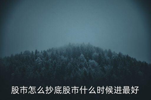 股市怎么抄底股市什么時候進(jìn)最好
