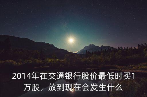 2014現(xiàn)在買什么股票,放到現(xiàn)在會發(fā)生什么