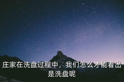 莊家在洗盤過(guò)程中，我們?cè)趺床拍芸闯鍪窍幢P呢