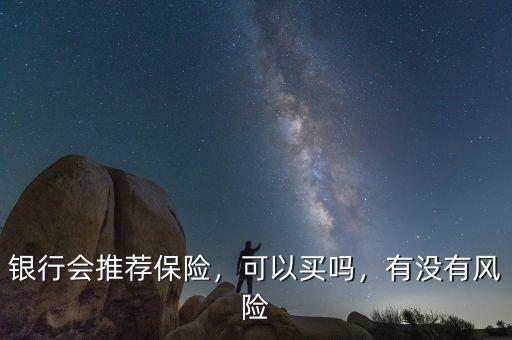 銀行會推薦保險，可以買嗎，有沒有風險
