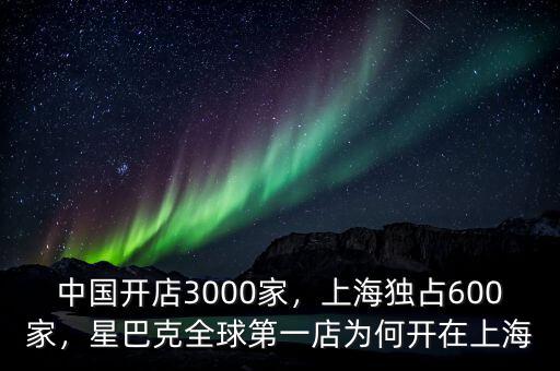 中國開店3000家，上海獨占600家，星巴克全球第一店為何開在上海