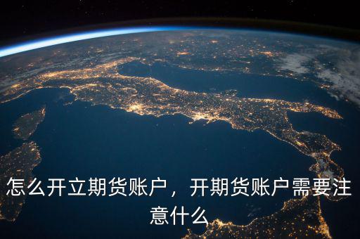 怎么開立期貨賬戶，開期貨賬戶需要注意什么