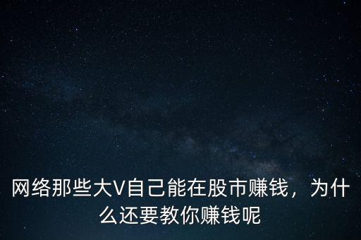 網(wǎng)絡(luò)那些大V自己能在股市賺錢(qián)，為什么還要教你賺錢(qián)呢