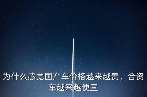為什么感覺國產(chǎn)車價格越來越貴，合資車越來越便宜