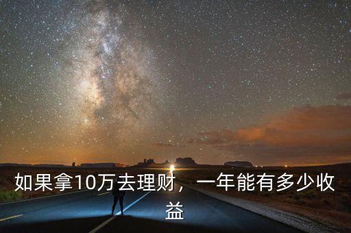 如果拿10萬(wàn)去理財(cái)，一年能有多少收益