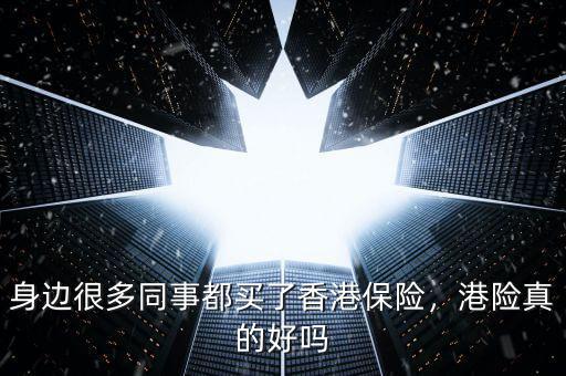買(mǎi)香港的保險(xiǎn)怎么樣,好多朋友去香港買(mǎi)保險(xiǎn)
