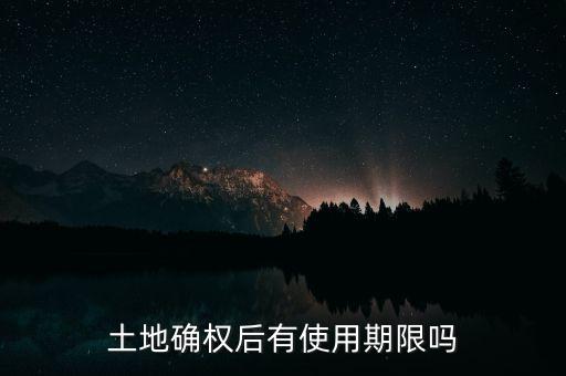 土地確權(quán)后有使用期限嗎