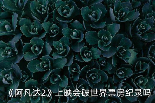 阿凡達(dá)全球票房紀(jì)錄是多少,全球的票房冠軍是什么電影