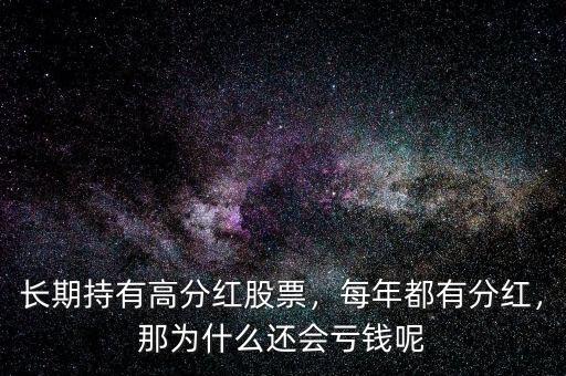 長期持有高分紅股票，每年都有分紅，那為什么還會虧錢呢