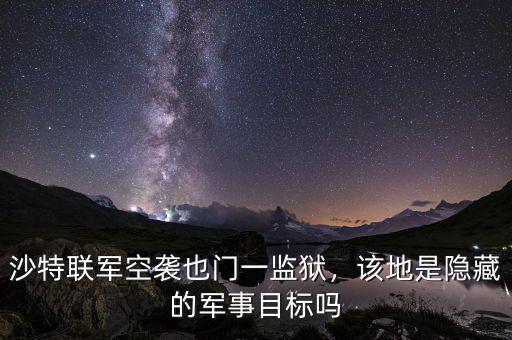 沙特聯(lián)軍空襲也門一監(jiān)獄，該地是隱藏的軍事目標(biāo)嗎