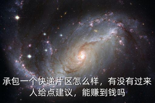 承包一個快遞片區(qū)怎么樣，有沒有過來人給點建議，能賺到錢嗎