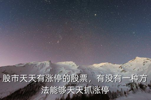 股市天天有漲停的股票，有沒(méi)有一種方法能夠天天抓漲停