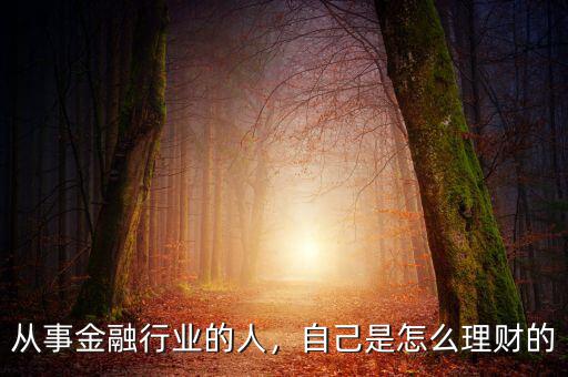 從事金融行業(yè)的人，自己是怎么理財(cái)?shù)? class=