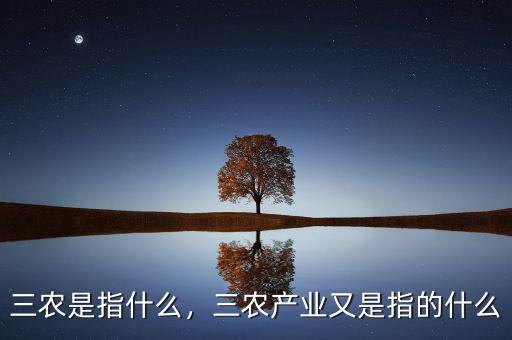 三農(nóng)是指什么，三農(nóng)產(chǎn)業(yè)又是指的什么