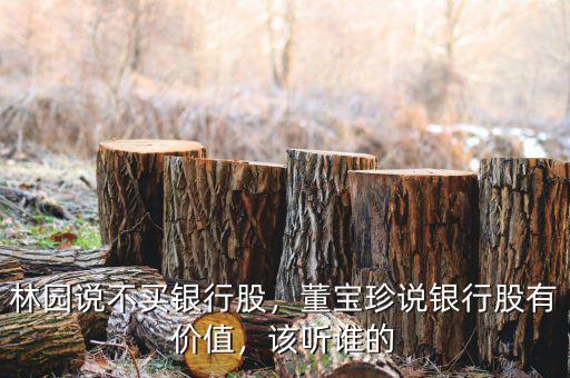 林園說(shuō)不買銀行股，董寶珍說(shuō)銀行股有價(jià)值，該聽(tīng)誰(shuí)的