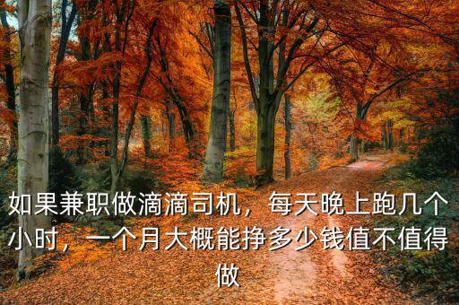 如果兼職做滴滴司機(jī)，每天晚上跑幾個(gè)小時(shí)，一個(gè)月大概能掙多少錢(qián)值不值得做
