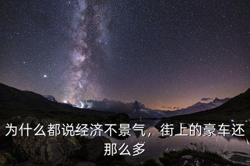 為什么都說經(jīng)濟不景氣，街上的豪車還那么多