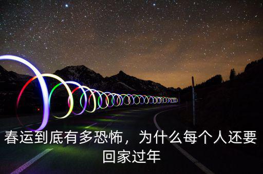 春運到底有多恐怖，為什么每個人還要回家過年