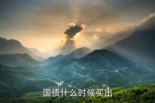 國(guó)債什么時(shí)候有,國(guó)債什么時(shí)候買(mǎi)出