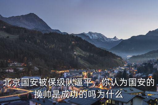 北京國安被保級隊逼平，你認為國安的換帥是成功的嗎為什么