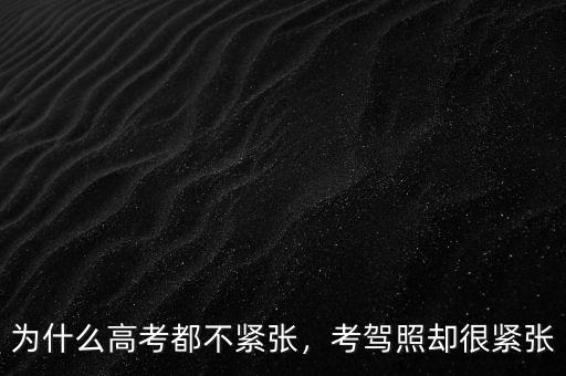 為什么高考都不緊張，考駕照卻很緊張