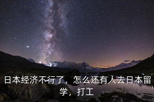 日本經(jīng)濟(jì)不行了，怎么還有人去日本留學(xué)，打工