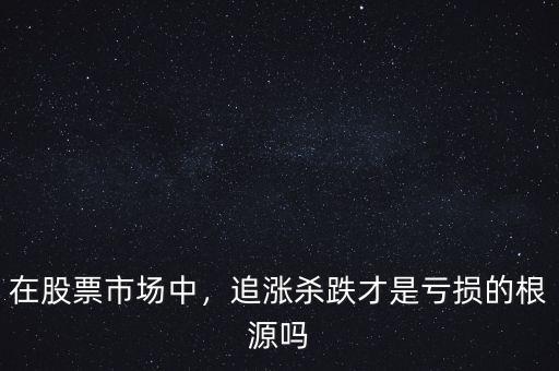 在股票市場中，追漲殺跌才是虧損的根源嗎