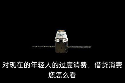 對現(xiàn)在的年輕人的過度消費(fèi)，借貸消費(fèi)您怎么看