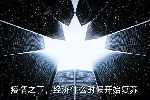 疫情之下，經(jīng)濟什么時候開始復(fù)蘇
