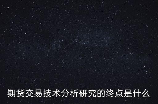 期貨交易技術分析研究的終點是什么