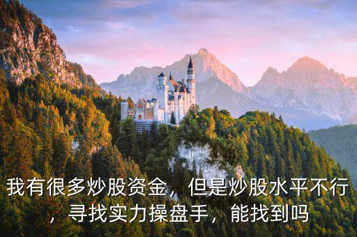 我有很多炒股資金，但是炒股水平不行，尋找實(shí)力操盤(pán)手，能找到嗎