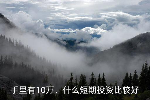 手里有10萬，什么短期投資比較好