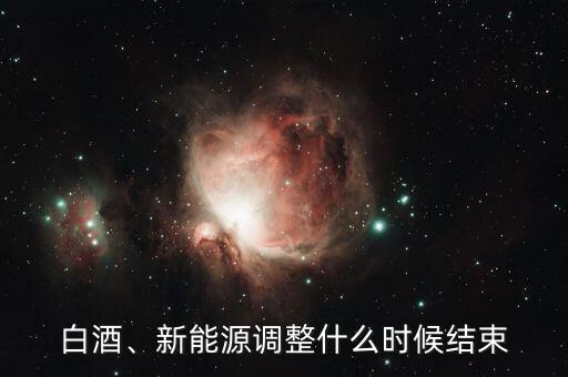 白酒、新能源調(diào)整什么時(shí)候結(jié)束